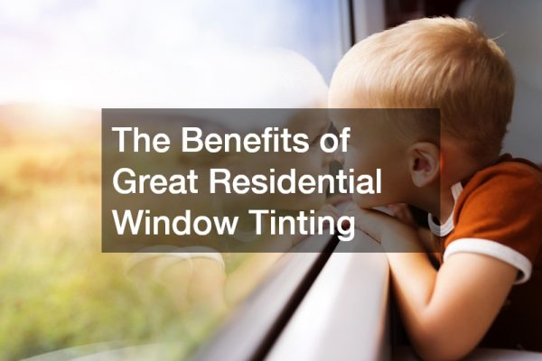 The Benefits of Great Residential Window Tinting
