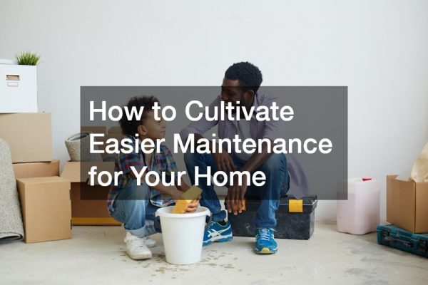 How to Cultivate Easier Maintenance for Your Home