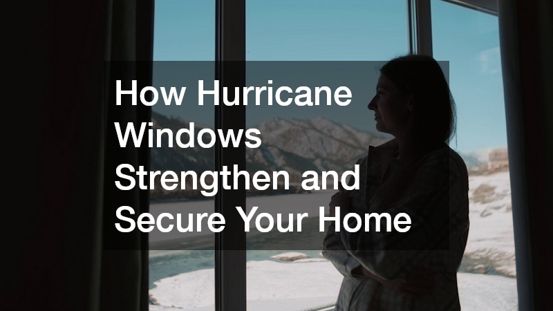 How Hurricane Windows Strengthen and Secure Your Home